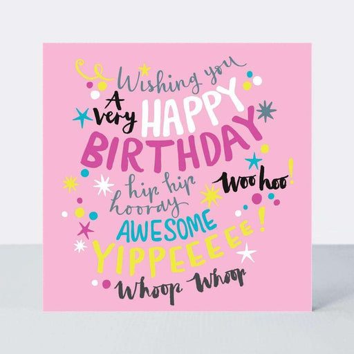  On a pink background are written the messages 'Wishing you a very happy birthday' and 'hip hip hooray, woo hoo, awesome, yippeeeee, whoop whoop'. There are a few small stars and streamers acconpanying the writing. This is a birthday card.